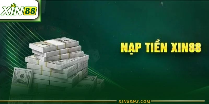 Hướng Dẫn Chi Tiết Nạp Tiền Xin88 Cho Người Chơi Mới 2026
